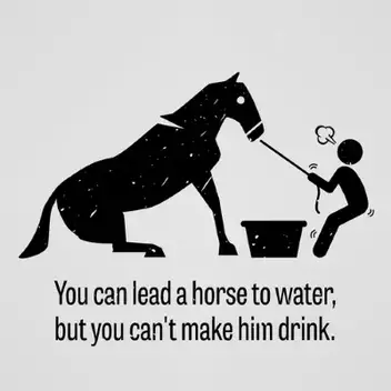 You Can Lead a Horse To Water, But... - Meaning, Origin